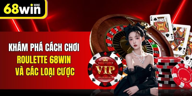 Khám phá cách chơi Roulette 68win và các loại cược