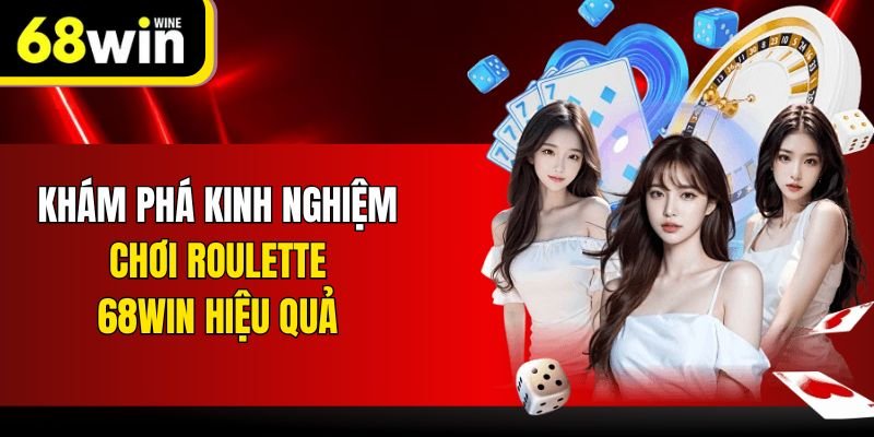 Khám phá kinh nghiệm chơi Roulette 68win hiệu quả