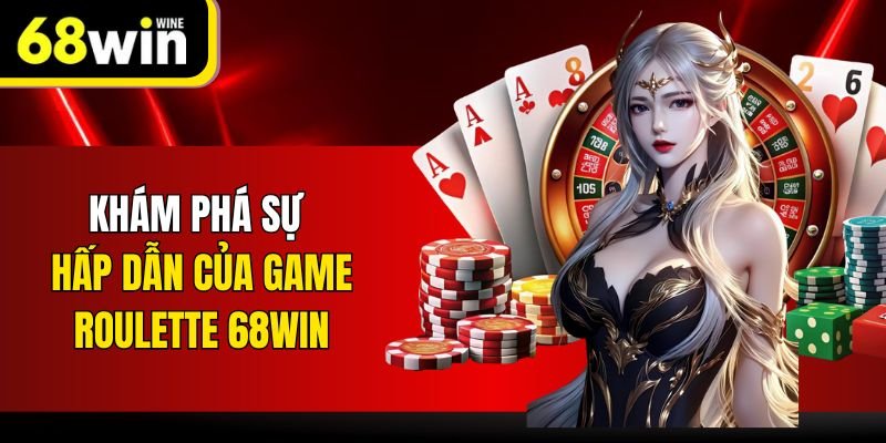 Khám phá sự hấp dẫn của game Roulette 68win