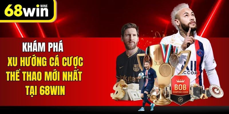 Khám phá xu hướng cá cược thể thao mới nhất tại 68win