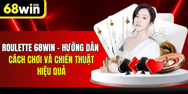 Roulette 68win - Hướng Dẫn Cách Chơi Và Chiến Thuật Hiệu Quả