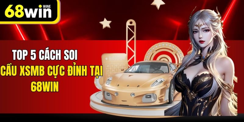 Top 5 cách soi cầu XSMB cực đỉnh tại 68win